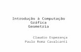 Introdução à Computação Gráfica Geometria Claudio Esperança Paulo Roma Cavalcanti.