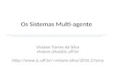 Os Sistemas Multi-agente Viviane Torres da Silva viviane.silva@ic.uff.br viviane.silva/2010.2/isma.