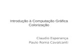Introdução à Computação Gráfica Colorização Claudio Esperança Paulo Roma Cavalcanti.