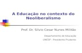 A Educação no contexto do Neoliberalismo Prof. Dr. Silvio Cesar Nunes Militão Departamento de Educação UNESP - Presidente Prudente.