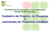 Pró-Reitoria de Pesquisa e Pós-Graduação Cadastro de Projetos de Pesquisa e submissão de Propostas a Editais Cadastro de Projetos de Pesquisa e submissão.