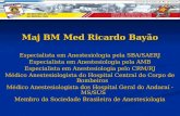 Maj BM Med Ricardo Bayão Especialista em Anestesiologia pela SBA/SAERJ Especialista em Anestesiologia pela AMB Especialista em Anestesiologia pelo CRM/RJ.