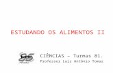 ESTUDANDO OS ALIMENTOS II CIÊNCIAS – Turmas 81. Professor Luiz Antônio Tomaz.