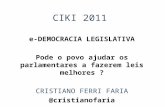 CIKI 2011 e-DEMOCRACIA LEGISLATIVA Pode o povo ajudar os parlamentares a fazerem leis melhores ? CRISTIANO FERRI FARIA @cristianofaria.