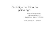 O código de ética do psicólogo Leitura completa, interpretação e questões para reflexão Profª Geisa M. E. L. Moreira.