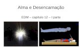 Alma e Desencarnação EDM – capitulo 12 – I parte.