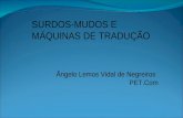 SURDOS-MUDOS E MÁQUINAS DE TRADUÇÃO Ângelo Lemos Vidal de Negreiros PET.Com.