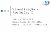 DIM102 1 Visualização e Projeções I 24T12 – Sala 3F5 Bruno Motta de Carvalho DIMAp – Sala 15 – Ramal 327.