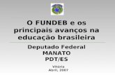 O FUNDEB e os principais avanços na educação brasileira Deputado Federal MANATO PDT/ES Vitória Abril, 2007.
