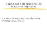 Capacidade Operacional de Máquinas Agrícolas Francisco de Assis de Carvalho Pinto - Professor Chico Pinto.
