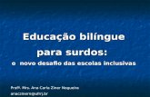 Educação bilíngue para surdos: o novo desafio das escolas inclusivas Profª. Mrs. Ana Carla Ziner Nogueira anaczinern@ufrrj.br.