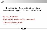 Ricardo Malfitano Especialista de Marketing do Produto CNH Latino Americana Evolução Tecnológica das Máquinas Agrícolas no Brasil.