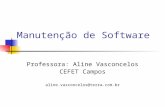 Manutenção de Software Professora: Aline Vasconcelos CEFET Campos aline.vasconcelos@terra.com.br.