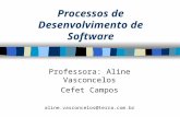 Processos de Desenvolvimento de Software Professora: Aline Vasconcelos Cefet Campos aline.vasconcelos@terra.com.br.