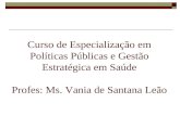 Curso de Especialização em Políticas Públicas e Gestão Estratégica em Saúde Profes: Ms. Vania de Santana Leão.