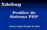 Xdebug Aluno: Diego Rangel da Silva Profiler de Sistema PHP.
