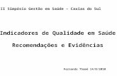 II Simpósio Gestão em Saúde – Caxias do Sul Indicadores de Qualidade em Saúde Recomendações e Evidências Fernando Thomé 14/8/2010.