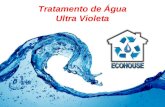 Tratamento de Água Ultra Violeta. Luz Ultravioleta O que é? Uma tecnologia destinada ao tratamento de água com contaminação microbiológica Na prática.