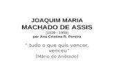 JOAQUIM MARIA MACHADO DE ASSIS [1839 - 1908] por Ana Cristina R. Pereira tudo o que quis vencer, venceu [Mário de Andrade]