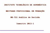 INSTITUTO TECNOLÓGICO DE AERONÁUTICA MESTRADO PROFISSIONAL EM PRODUÇÃO MB-721 Análise de Decisão Semestre 2013-1.