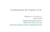 1 Fundamentos de Projetos VLSI Diógenes C. da Silva Jr. DEE/UFMG diogenes@cpdee.ufmg.br 3409-3410 Sala 2121 EE diogenes/FVLSI.