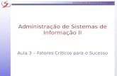 Administração de Sistemas de Informação II Aula 3 – Fatores Críticos para o Sucesso.