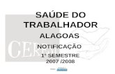 SAÚDE DO TRABALHADOR ALAGOAS NOTIFICAÇÃO 1º SEMESTRE 2007 /2008.