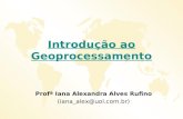 Introdução ao Geoprocessamento Profª Iana Alexandra Alves Rufino (iana_alex@uol.com.br)