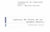 Captura de Texto em um Quadro Branco Hildebrando Trannin Fundamentos de Computação Gráfica Prof.: Marcelo Gattass.