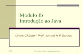 April 05 Prof. Ismael H. F. Santos - ismael@tecgraf.puc-rio.br 1 Modulo Ib Introdução ao Java UniverCidade - Prof. Ismael H F Santos.