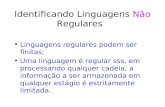 Identificando Linguagens Não Regulares Linguagens regulares podem ser finitas; Uma linguagem é regular sss, em processando qualquer cadeia, a informação.