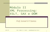 April 05 Prof. Ismael H. F. Santos - ismael@tecgraf.puc-rio.br 1 Módulo II XML Processing: XSLT, SAX e DOM Prof. Ismael H F Santos.