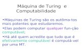 Máquina de Turing e Computabilidade Máquinas de Turing são os autôma- tos mais potentes que estudaremos. Elas podem computar qualquer fun- ção computável;