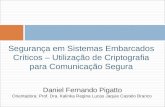 Segurança em Sistemas Embarcados Críticos – Utilização de Criptografia para Comunicação Segura Daniel Fernando Pigatto Orientadora: Prof. Dra. Kalinka.