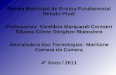 Escola Municipal de Ensino Fundamental Renato Pradi Professoras: Vandileia Marquardt Ceresér/ Silvana Cilene Stinghen Maenchen Articuladora das Tecnologias: