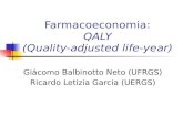 Giácomo Balbinotto Neto (UFRGS) Ricardo Letizia Garcia (UERGS) Farmacoeconomia: QALY (Quality-adjusted life-year)