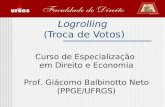 Logrolling (Troca de Votos) Curso de Especialização em Direito e Economia Prof. Giácomo Balbinotto Neto (PPGE/UFRGS)