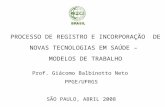 PROCESSO DE REGISTRO E INCORPORAÇÃO DE NOVAS TECNOLOGIAS EM SAÚDE – MODELOS DE TRABALHO Prof. Giácomo Balbinotto Neto PPGE/UFRGS SÃO PAULO, ABRIL 2008.