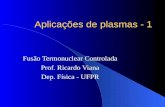 Aplicações de plasmas - 1 Fusão Termonuclear Controlada Prof. Ricardo Viana Dep. Física - UFPR.
