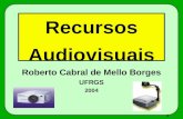 1 Recursos Audiovisuais Roberto Cabral de Mello Borges UFRGS 2004.