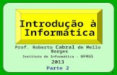 71 Introdução à Informática Prof. Roberto Cabral de Mello Borges Instituto de Informática - UFRGS 2013 Parte 2.