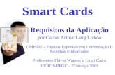 Smart Cards Requisitos da Aplicação por Carlos Arthur Lang Lisbôa CMP502 - Tópicos Especiais em Computação II Sistemas Embarcados Professores Flávio Wagner.