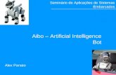 1 A i b o Alex Panato Aibo – Artificial Intelligence Bot Seminário de Aplicações de Sistemas Embarcados.