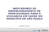 INDICADORES DE DIMENSIONAMENTO DE PROFISSIONAIS PARA A VIGILÂNCIA EM SAÚDE DO MUNICÍPIO DE SÃO PAULO JUNHO 2011.