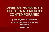 DIREITOS HUMANOS E POLÍTICA NO MUNDO CONTEMPORÂNEO José Miguel Arias Neto CDPH/ Departamento de História NEE/LEI.