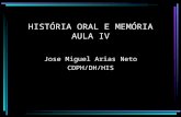 HISTÓRIA ORAL E MEMÓRIA AULA IV Jose Miguel Arias Neto CDPH/DH/HIS.