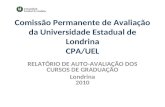 Comissão Permanente de Avaliação da Universidade Estadual de Londrina CPA/UEL RELATÓRIO DE AUTO-AVALIAÇÃO DOS CURSOS DE GRADUAÇÃO Londrina 2010.