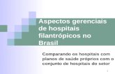 1 Aspectos gerenciais de hospitais filantrópicos no Brasil Comparando os hospitais com planos de saúde próprios com o conjunto de hospitais do setor.