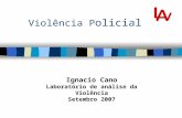 Violência P olicial Ignacio Cano Laboratório de análise da Violência Setembro 2007.