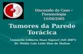 Tumores da Parede Torácica Leonardo Gilberto Haas Signori (AD 2007) Dr. Waldo Luis Leite Dias de Mattos Discussão de Caso – Pneumologia 10/08/2005.